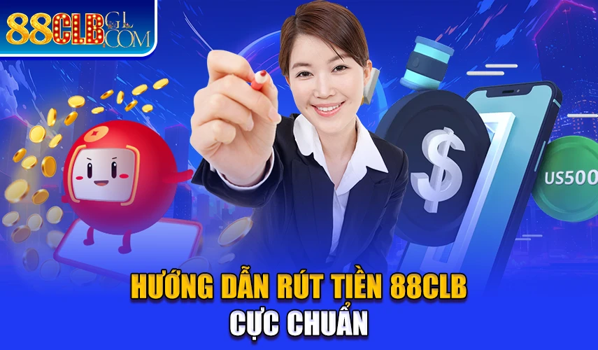 Hướng dẫn rút tiền 88CLB cực chuẩn