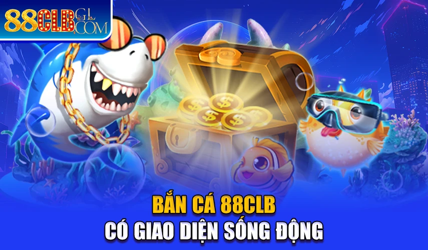 Bắn cá 88CLB có giao diện sống động