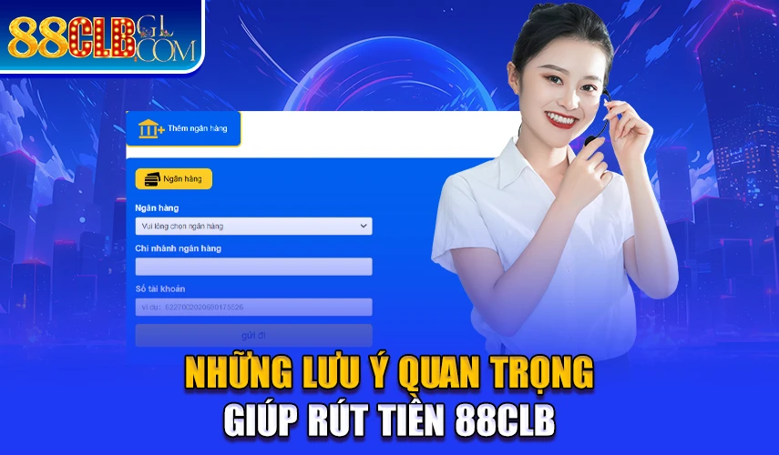 Những lưu ý quan trọng Khi rút tiền 88Clb