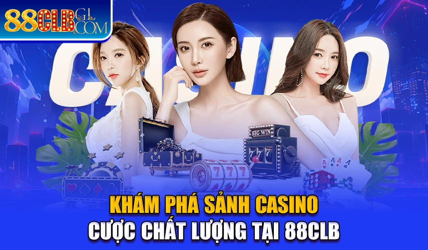 Khám phá sảnh Casino cược chất lượng tại 88CLB