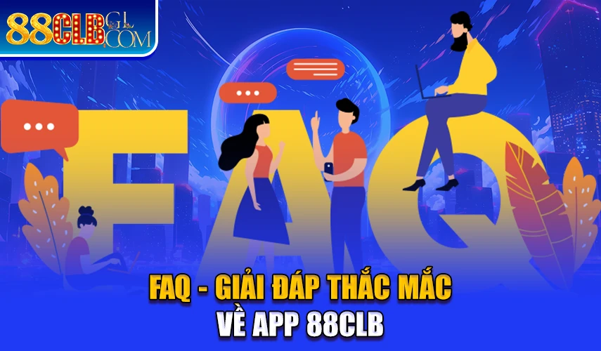 FAQ - giải đáp thắc mắc về app 88CLB