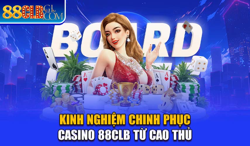 Kinh nghiệm chinh phục Casino 88CLB từ cao thủ