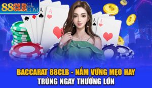 Baccarat 88CLB - Nắm Vững Mẹo Hay Trúng Ngay Thưởng Lớn