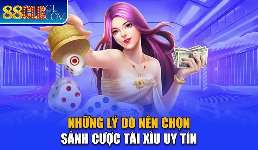 Những lý do nên chọn sảnh cược tài xỉu uy tín