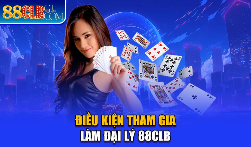 Đại lý 88CLB cần đáp ứng một số điều kiện đơn giản