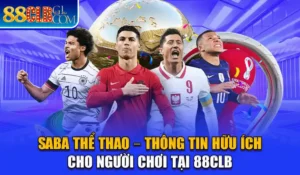 Saba Thể Thao – Thông Tin Hữu Ích Cho Người Chơi Tại 88CLB