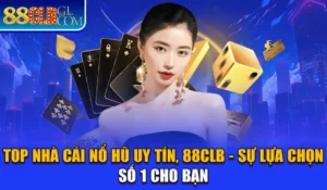 Top Nhà Cái Nổ Hũ Uy Tín, 88CLB - Sự Lựa Chọn Số 1 Cho Bạn