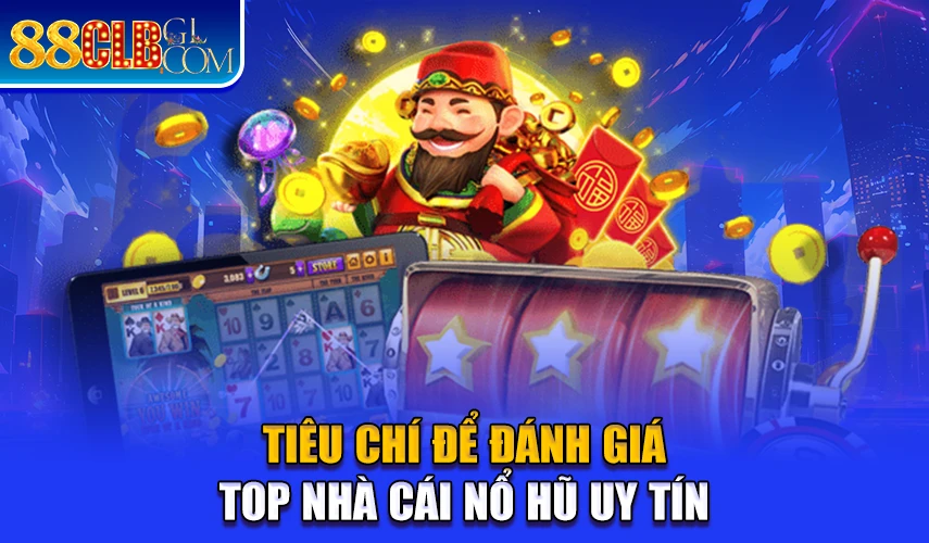 Tiêu chí để đánh giá top nhà cái nổ hũ uy tín