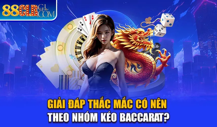 Giải đáp thắc mắc có nên theo nhóm kéo Baccarat?