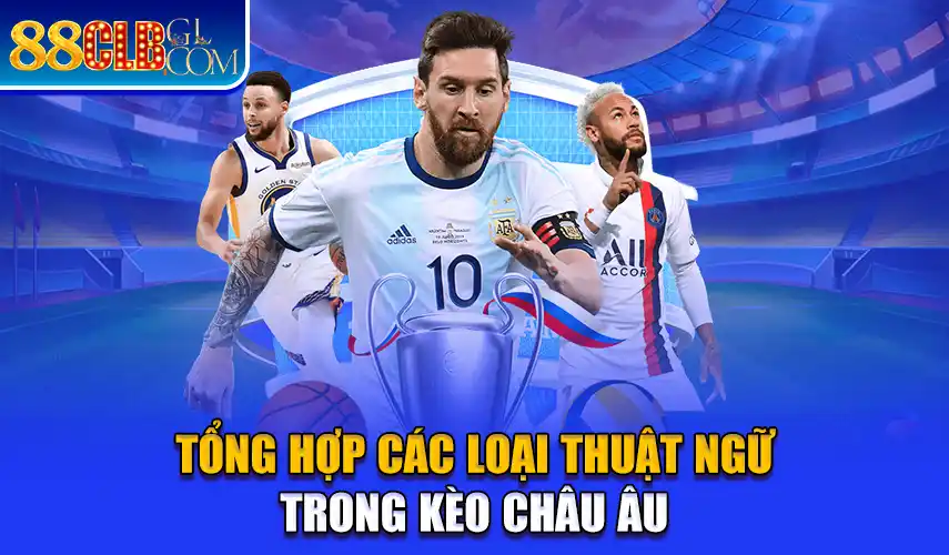 Tổng hợp các loại thuật ngữ trong kèo châu Âu