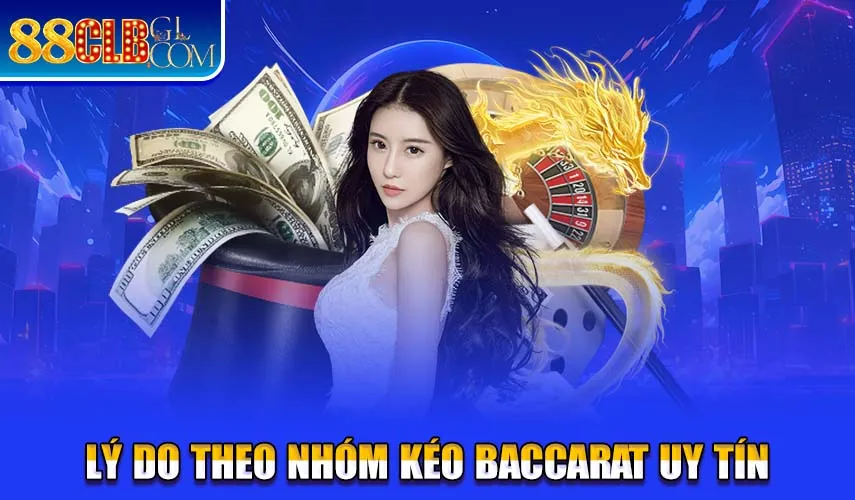 Lý do theo nhóm kéo Baccarat uy tín