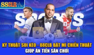 Kỹ Thuật Soi Kèo - 88CLB Bật Mí Chiến Thuật