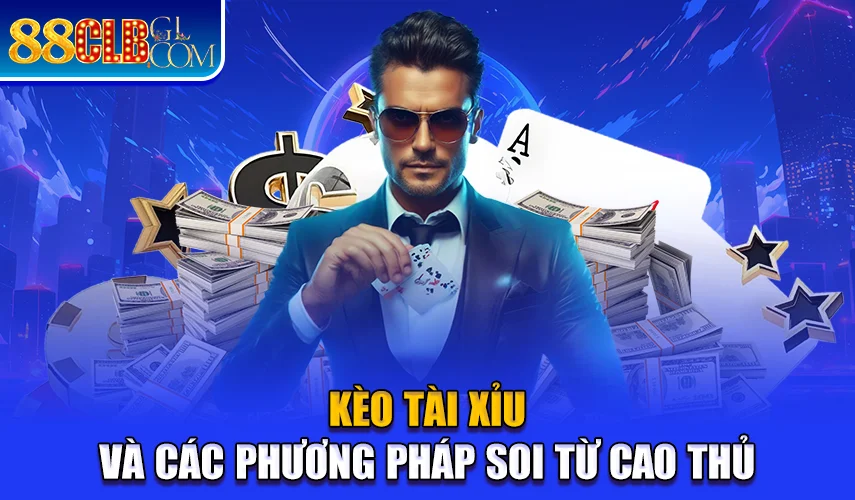 Kèo tài xỉu và các phương pháp chơi từ cao thủ