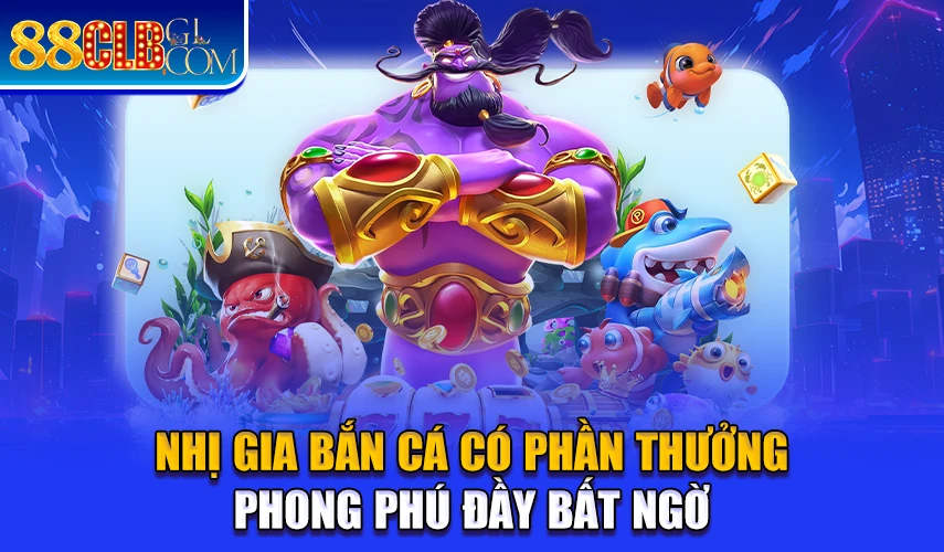 Nhị gia bắn cá có phần thưởng phong phú đầy bất ngờ 