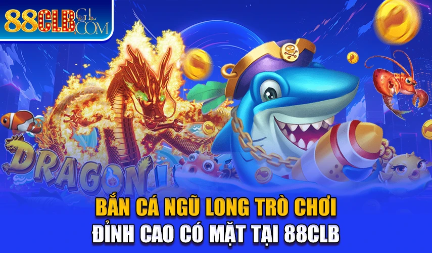 Bắn Cá Ngũ Long Trò Chơi Đỉnh Cao