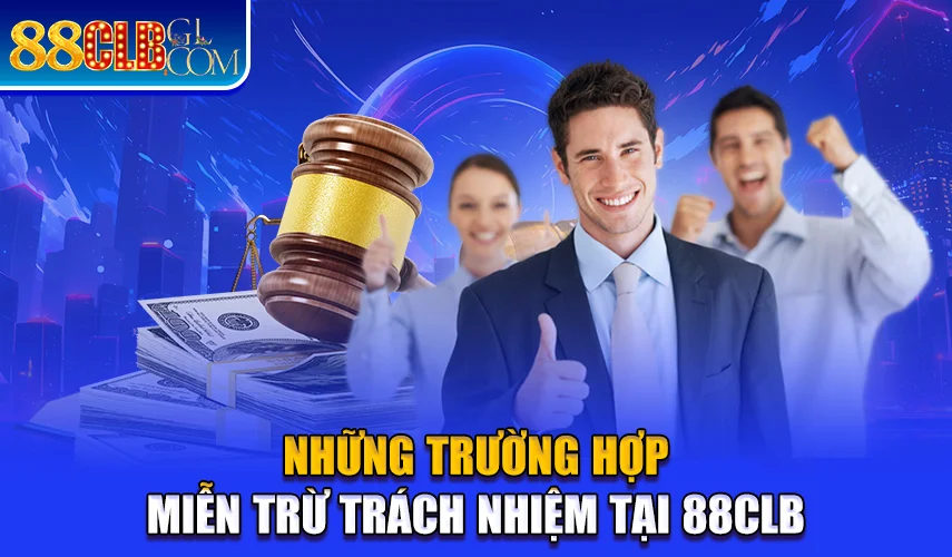 Những trường hợp miễn trừ trách nhiệm tại 88CLB