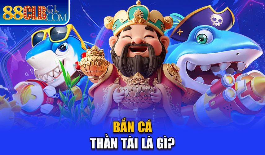 Bắn cá thần tài là gì?