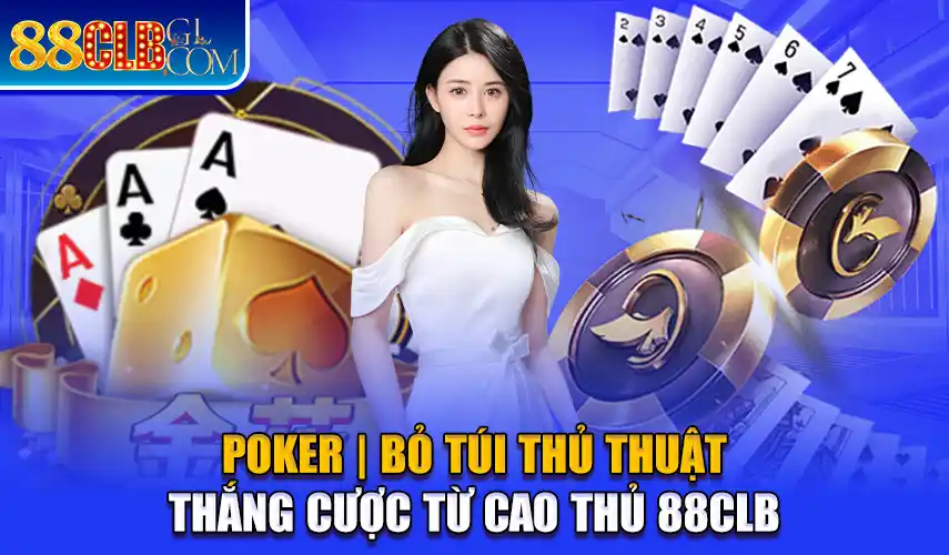 Poker | Bỏ Túi Thủ Thuật Thắng Cược Từ Cao Thủ 88CLB