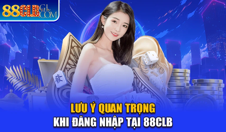 Lưu ý quan trọng khi đăng nhập tại 88CLB