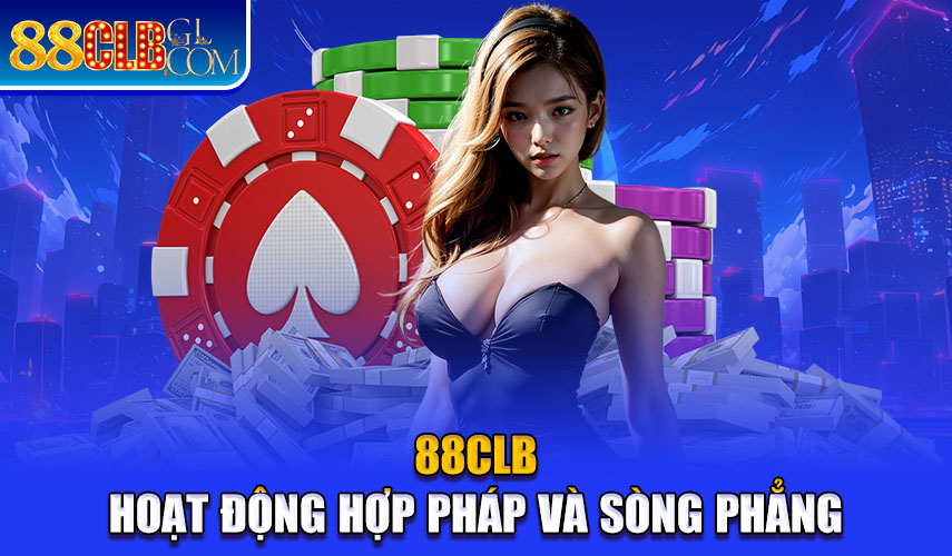 88CLB hoạt động hợp pháp và sòng phẳng