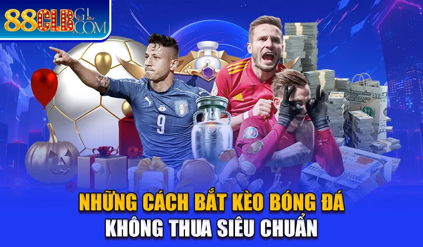 Những cách bắt kèo bóng đá không thua siêu chuẩn