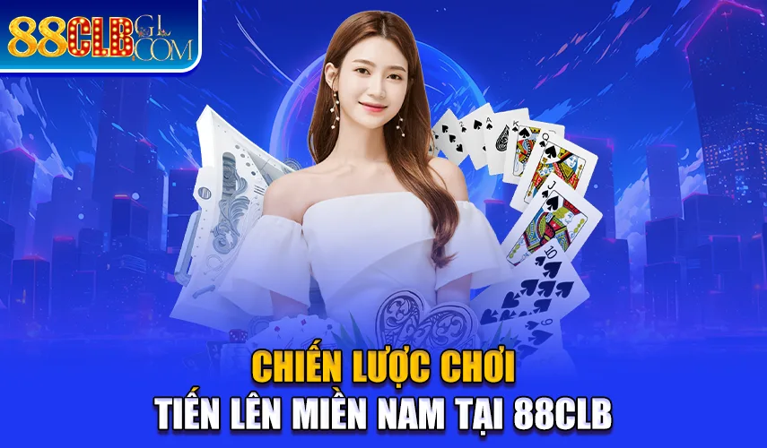 Chiến lược chơi Tiến Lên Miền Nam tại 88CLB