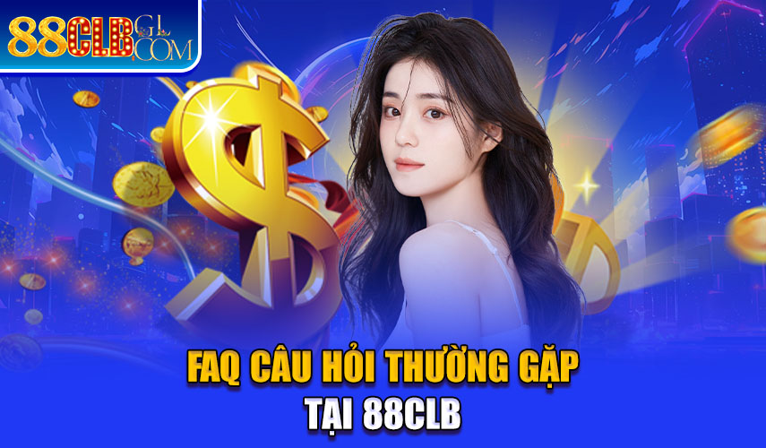 FAQ Câu hỏi thường gặp tại 88CLB