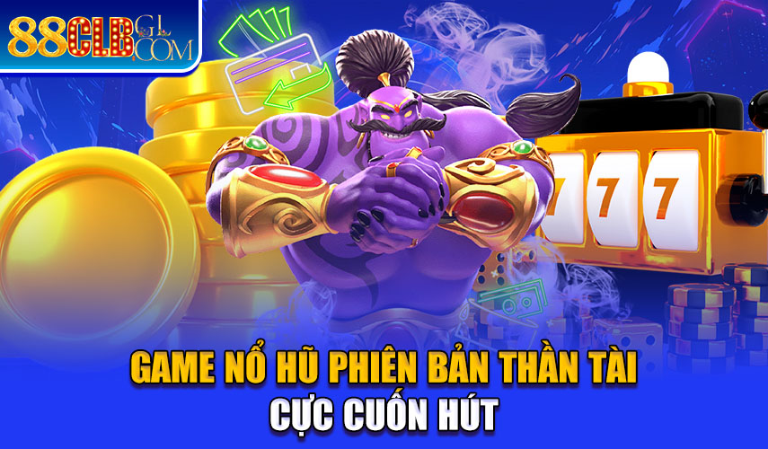 Game nổ hũ phiên bản thần tài cực cuốn hút 