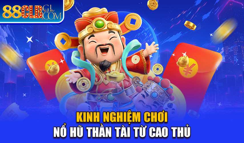 Kinh nghiệm chơi nổ hũ thần tài từ cao thủ 