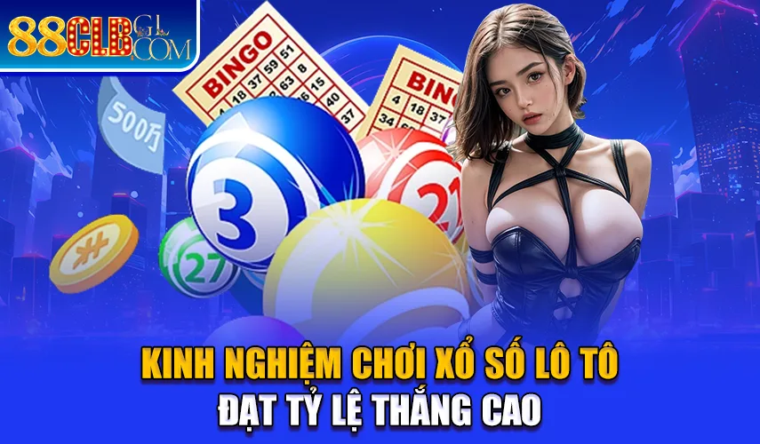 Kinh nghiệm chơi xổ số lô tô đạt tỷ lệ thắng cao