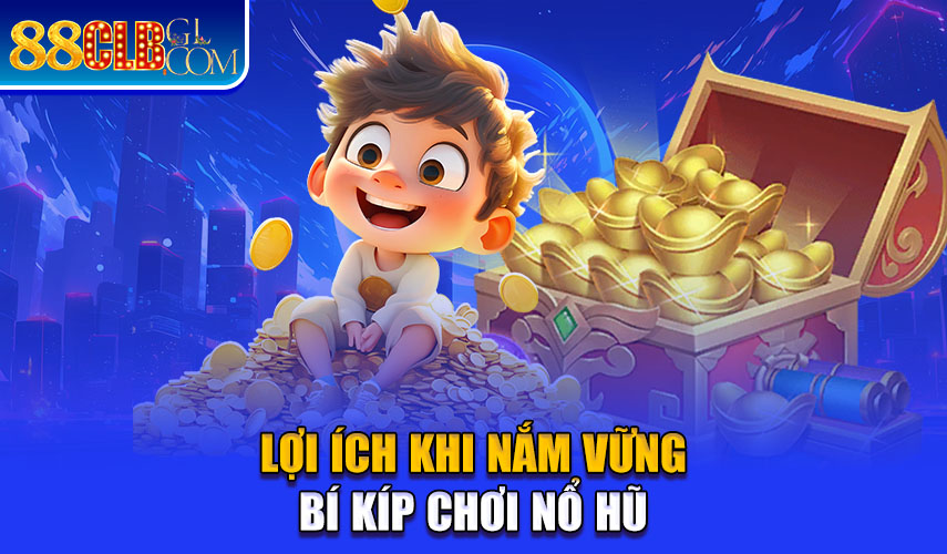 Lợi ích khi nắm vững bí kíp chơi nổ hũ