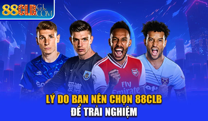 Lý do bạn nên chọn 88clb để trải nghiệm