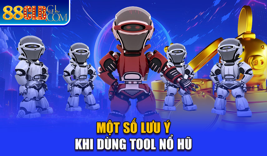 Một số lưu ý khi dùng tool nổ hũ 