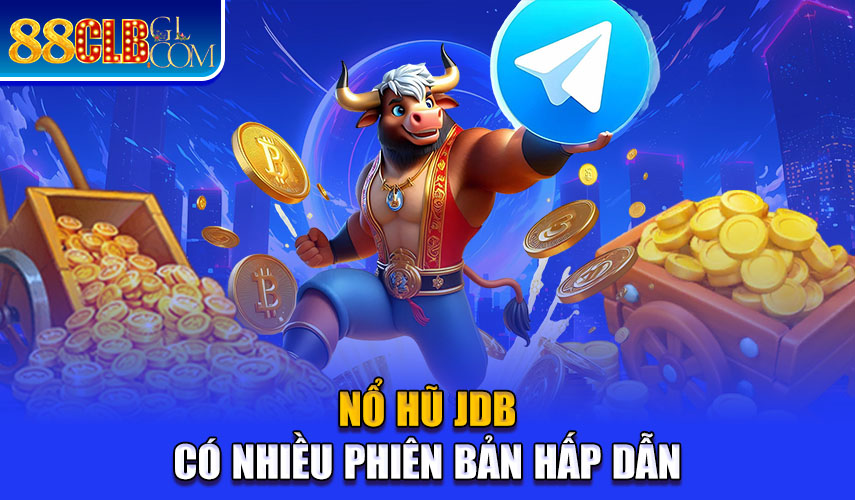 Nổ hũ JDB có nhiều phiên bản hấp dẫn