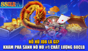 Nổ hũ JBB là gì? Khám phá sảnh nổ hũ chất lượng 88clb