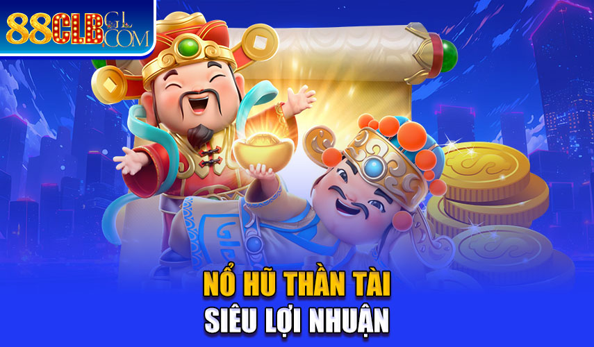 Nổ hũ thần tài siêu lợi nhuận 