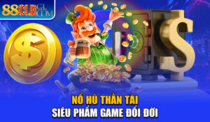 Nổ hũ thần tài siêu phẩm game đổi đời