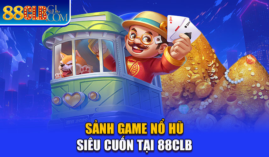 Sảnh game nổ hũ siêu cuốn tại 88CLB