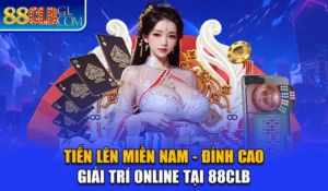 Tiến Lên Miền Nam - Đỉnh Cao Giải Trí Online Tại 88CLB